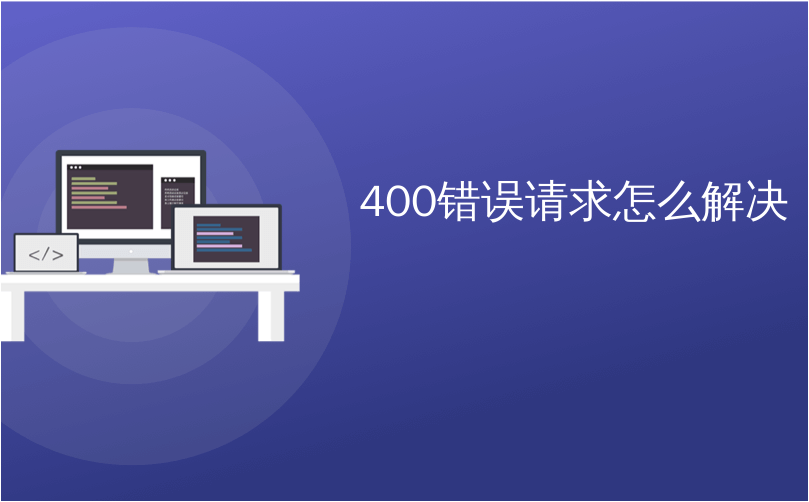 400错误请求怎么解决