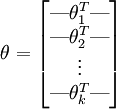 \theta = \begin{bmatrix}\mbox{---} \theta_1^T \mbox{---} \\mbox{---} \theta_2^T \mbox{---} \\vdots \\mbox{---} \theta_k^T \mbox{---} \\end{bmatrix}