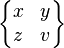 \begin{Bmatrix} x & y \ z & v \end{Bmatrix}