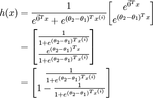 \begin{align}h(x) &=\frac{1}{ e^{\vec{0}^Tx}  + e^{ (\theta_2-\theta_1)^T x^{(i)} } }\begin{bmatrix}e^{ \vec{0}^T x } \e^{ (\theta_2-\theta_1)^T x }\end{bmatrix} \&=\begin{bmatrix}\frac{1}{ 1 + e^{ (\theta_2-\theta_1)^T x^{(i)} } } \\frac{e^{ (\theta_2-\theta_1)^T x }}{ 1 + e^{ (\theta_2-\theta_1)^T x^{(i)} } }\end{bmatrix} \&=\begin{bmatrix}\frac{1}{ 1  + e^{ (\theta_2-\theta_1)^T x^{(i)} } } \1 - \frac{1}{ 1  + e^{ (\theta_2-\theta_1)^T x^{(i)} } } \\end{bmatrix}\end{align}