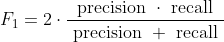 F_{1}=2 \cdot \frac{\text { precision } \cdot \text { recall }}{\text { precision }+\text { recall }}