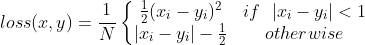 loss(x,y)=\frac{1}{N}\left\{\begin{matrix} \frac{1}{2} (x_i-y_i)^2&if ~~|x_i-y_i|<1 \ |x_i-y_i|-\frac{1}{2}&otherwise \end{matrix}\right.