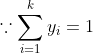 \because \sum_{i=1}^{k}y_{i}=1