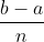 \frac{b - a}{n}