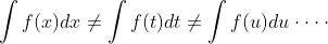\int f(x) dx \neq \int f(t) dt \neq \int f(u) du \cdot \cdot \cdot \cdot
