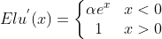 Elu^{'}(x) = \left\{\begin{matrix} \alpha e^{x} & x < 0\ 1 & x > 0 \end{matrix}\right.