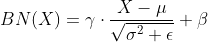 BN(X) = \gamma \cdot \frac{X - \mu}{\sqrt{\sigma^2 + \epsilon}} + \beta