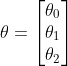 \theta =\begin{bmatrix} \theta _0\ \theta _1\ \theta _2\end{bmatrix}