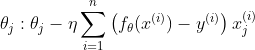 \theta _j:\theta _j-\eta \sum_{i=1}^{n}\left ( f_\theta (x^{(i)})-y^{(i)} \right )x_j^{(i)}