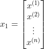 x_1=\begin{bmatrix} x^{(1)}\ x^{(2)}\ \vdots \x^{(n)}\end{bmatrix}