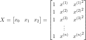X=\begin{bmatrix} x_0 &x_1 &x_2 \end{bmatrix}=\begin{bmatrix} 1 & x^{(1)}&{x^{(1)}} ^{2}\ 1 & x^{(2)}&{x^{(2)}} ^{2}\ 1 & x^{(3)}&{x^{(3)}} ^{2} \ & \vdots & \ 1 & x^{(n)}&{x^{(n)}} ^{2} \end{bmatrix}