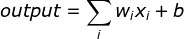output=\sum_{i}^{}w_{i}x_{i}+b