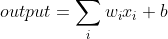 output= \sum_{i}w_{i}x_{i}+b