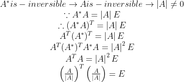 \begin{matrix} A^{*} is-inversible\rightarrow Ais-inversible\rightarrow \left | A \right |\neq 0\ \because A^{*}A=\left | A \right |E\ \therefore (A^{*}A)^{T}=\left | A \right |E\ A^{T}(A^{*})^{T}=\left | A \right |E\ A^{T}(A^{*})^{T}A^{*}A=\left | A \right |^{2}E\ A^{T}A=\left | A \right |^{2}E\ \left ( \frac{A}{\left | A \right |} \right )^{T}\left ( \frac{A}{\left | A \right |} \right )=E \end{matrix}