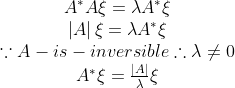 \begin{matrix} A^{*}A\xi =\lambda A^{*}\xi \ \left | A \right |\xi =\lambda A^{*}\xi \ \because A-is-inversible\therefore \lambda \neq 0\ A^{*}\xi =\frac{\left | A \right |}{\lambda }\xi \ \end{matrix}