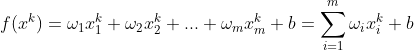 f(x^{k})=\omega _{1}x_{1}^{k}+\omega _{2}x_{2}^{k}+...+\omega _{m}x_{m}^{k}+b=\sum_{i=1}^{m}\omega _{i}x_{i}^{k}+b