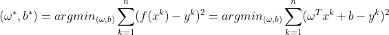 (\omega ^{*},b^{*})=argmin_{(\omega ,b)}\sum_{k=1}^{n}(f(x^{k})-y^{k})^{2}=argmin_{(\omega ,b)}\sum_{k=1}^{n}(\omega ^{T}x^{k}+b-y^{k})^{2}