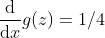 \frac{\mathrm{d}}{\mathrm{d} x}g(z)= 1/4