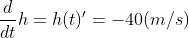 \frac{d}{dt}h = h(t)' = -40 (m/s)