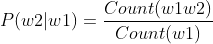 P(w2|w1) = \frac{Count(w1w2)}{Count(w1)}