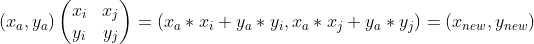 (x_a, y_a)\begin{pmatrix} x_i &x_j \ y_i&y_j \end{pmatrix}=(x_a * x_i +y_a * y_i, x_a * x_j +y_a * y_j)=(x_{new}, y_{new})