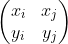 \begin{pmatrix} x_i &x_j \ y_i&y_j \end{pmatrix}