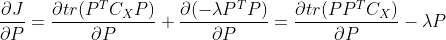 \frac{\partial J}{\partial P}=\frac{\partial tr(P^TC_XP)}{\partial P}+\frac{\partial (-\lambda P^TP)}{\partial P}=\frac{\partial tr(PP^TC_X)}{\partial P}- \lambda P