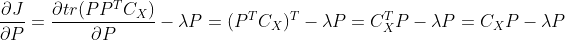 \frac{\partial J}{\partial P}=\frac{\partial tr(PP^TC_X)}{\partial P}- \lambda P=(P^TC_X)^T- \lambda P=C_X^TP- \lambda P=C_XP- \lambda P