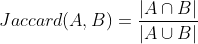 Jaccard(A, B)= \frac{\left | A\cap B \right |}{\left | A\cup B \right |}