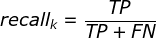 recall_{k}=\frac{TP}{TP+FN}