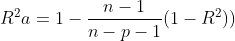 R^{2}a = 1 - \frac{n-1}{n-p-1}(1 - R^{2}))