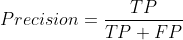 Precision=\frac{TP}{TP+FP}