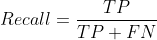 Recall=\frac{TP}{TP+FN}