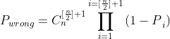 {​{P}_{wrong}}=C_{n}^{[\frac{n}{2}]+1}\prod\limits_{i=1}^{i=[\frac{n}{2}]+1}{​{​{(1-P}_{i})}}