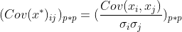 (Cov(x^{*})_{ij})_{p*p}=(\frac{Cov(x_{i},x_{j})}{\sigma_{i}\sigma_{j}})_{p*p}