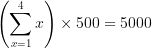 \large \left( \sum_{x=1}^{4}{x} \right)\times500=5000