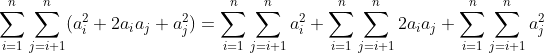 \sum_{i=1}^{n}\sum_{j=i+1}^{n}(a_i^2+2a_ia_j+a_j^2) = \sum_{i=1}^{n}\sum_{j=i+1}^{n}a_i^2 + \sum_{i=1}^{n}\sum_{j=i+1}^{n}2a_ia_j+\sum_{i=1}^{n}\sum_{j=i+1}^{n}a_j^2