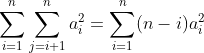 \sum_{i=1}^{n}\sum_{j=i+1}^{n}a_i^2 = \sum_{i=1}^{n}(n-i)a_i^2