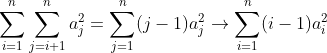 \sum_{i=1}^{n}\sum_{j=i+1}^{n}a_j^2 = \sum_{j=1}^{n}(j-1)a_j^2 \rightarrow \sum_{i=1}^{n}(i-1)a_i^2