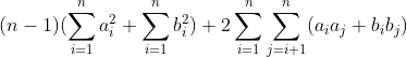 (n-1)(\sum_{i=1}^{n}a_i^2+\sum_{i=1}^{n}b_i^2)+2\sum_{i=1}^{n}\sum_{j=i+1}^{n}(a_ia_j+b_ib_j)